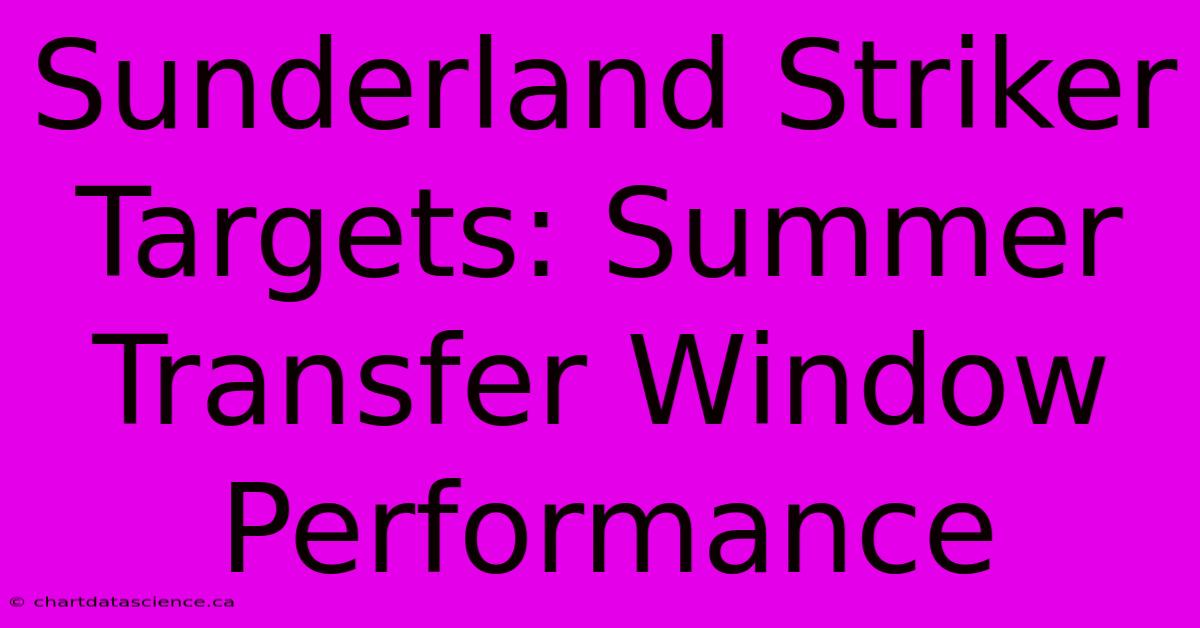 Sunderland Striker Targets: Summer Transfer Window Performance