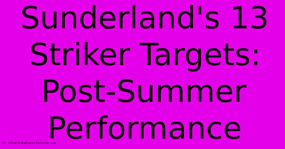 Sunderland's 13 Striker Targets: Post-Summer Performance