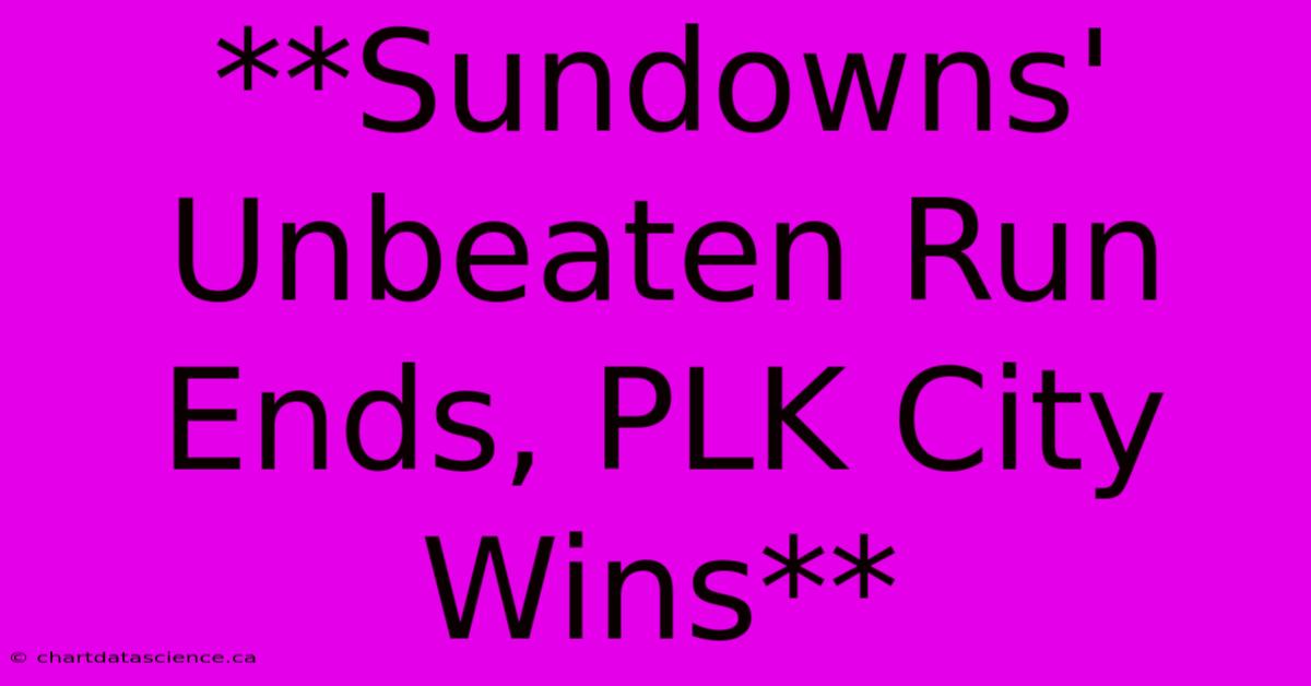 **Sundowns' Unbeaten Run Ends, PLK City Wins**