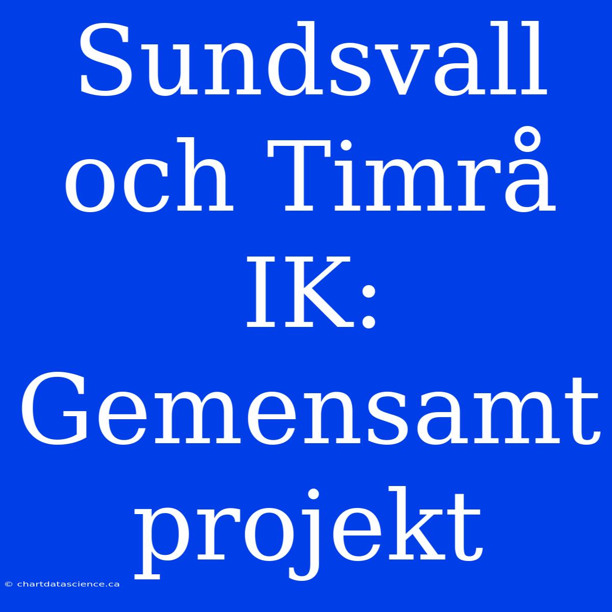 Sundsvall Och Timrå IK: Gemensamt Projekt