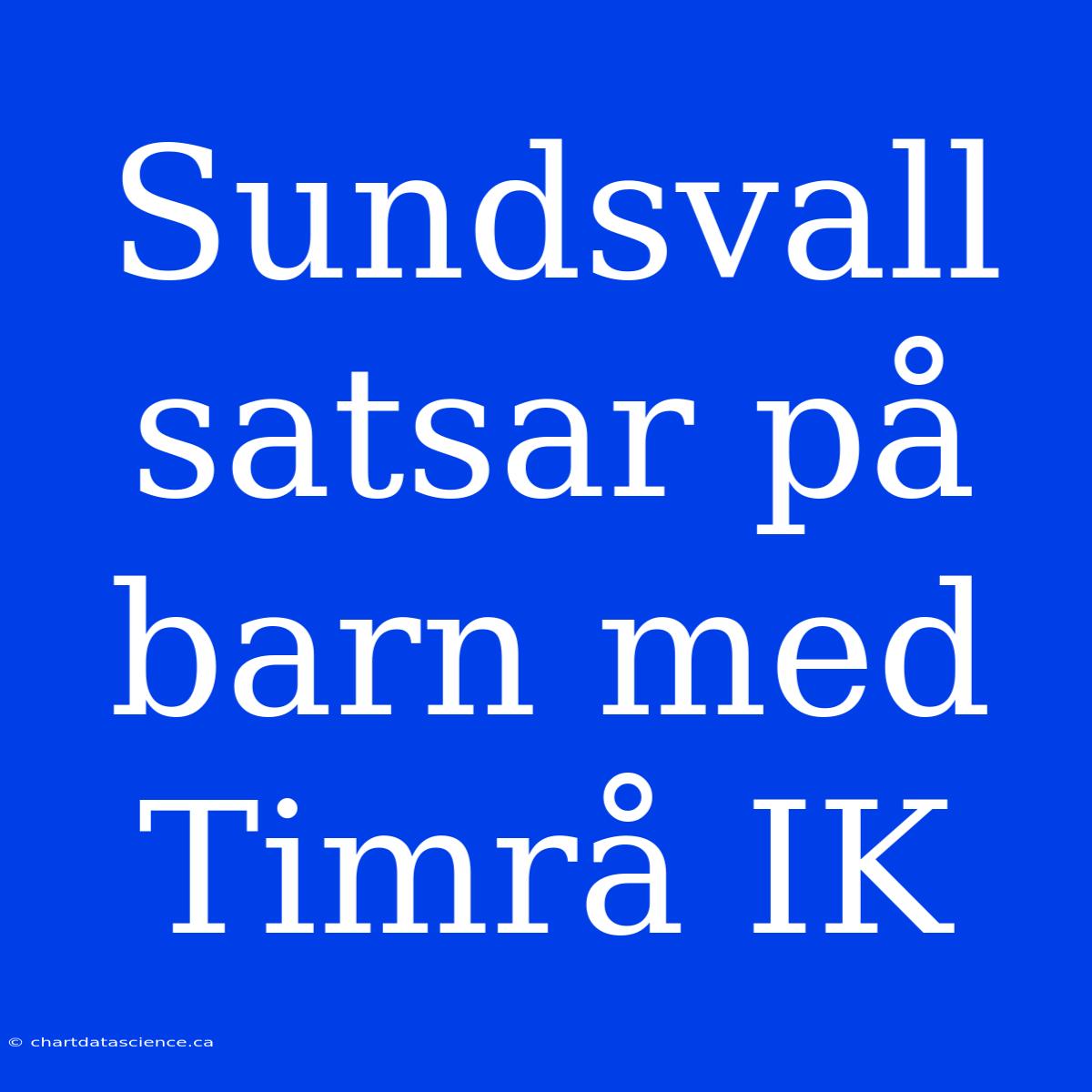 Sundsvall Satsar På Barn Med Timrå IK