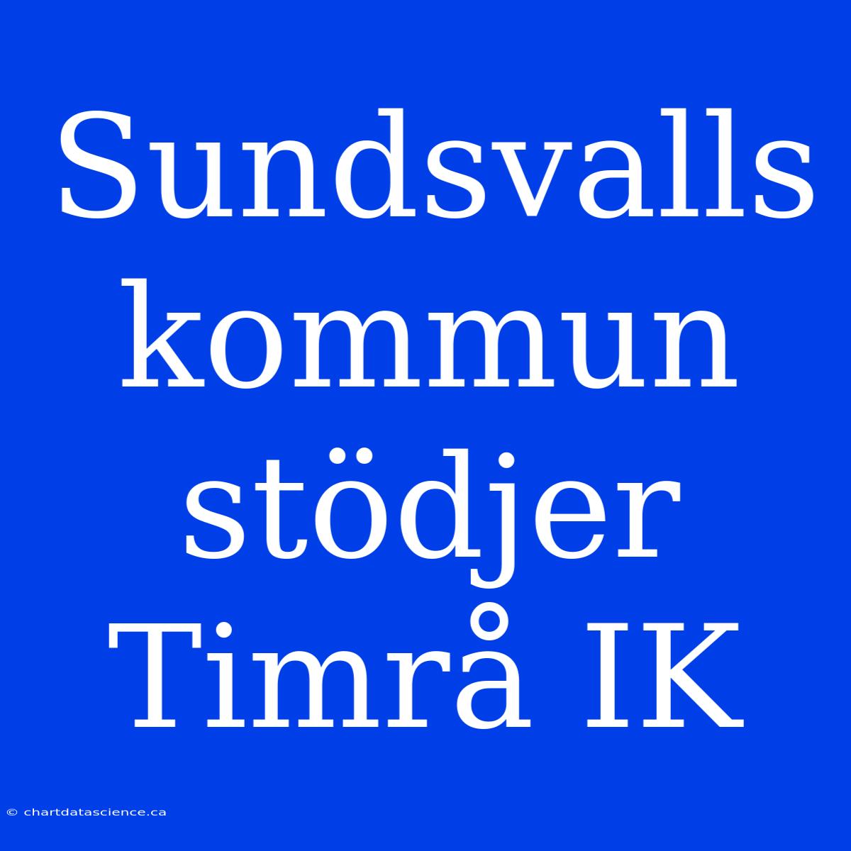 Sundsvalls Kommun Stödjer Timrå IK