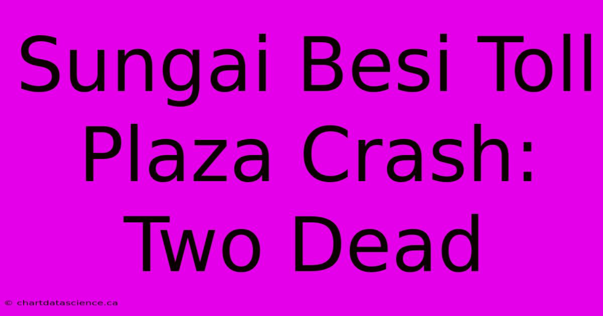 Sungai Besi Toll Plaza Crash: Two Dead