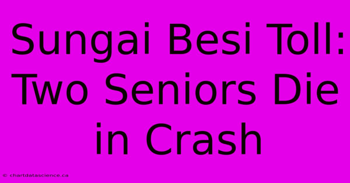 Sungai Besi Toll: Two Seniors Die In Crash