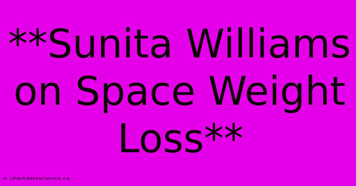 **Sunita Williams On Space Weight Loss** 