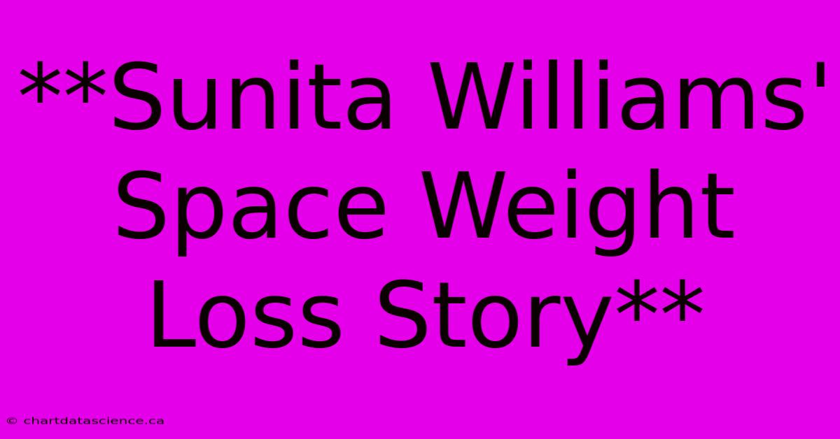 **Sunita Williams' Space Weight Loss Story**