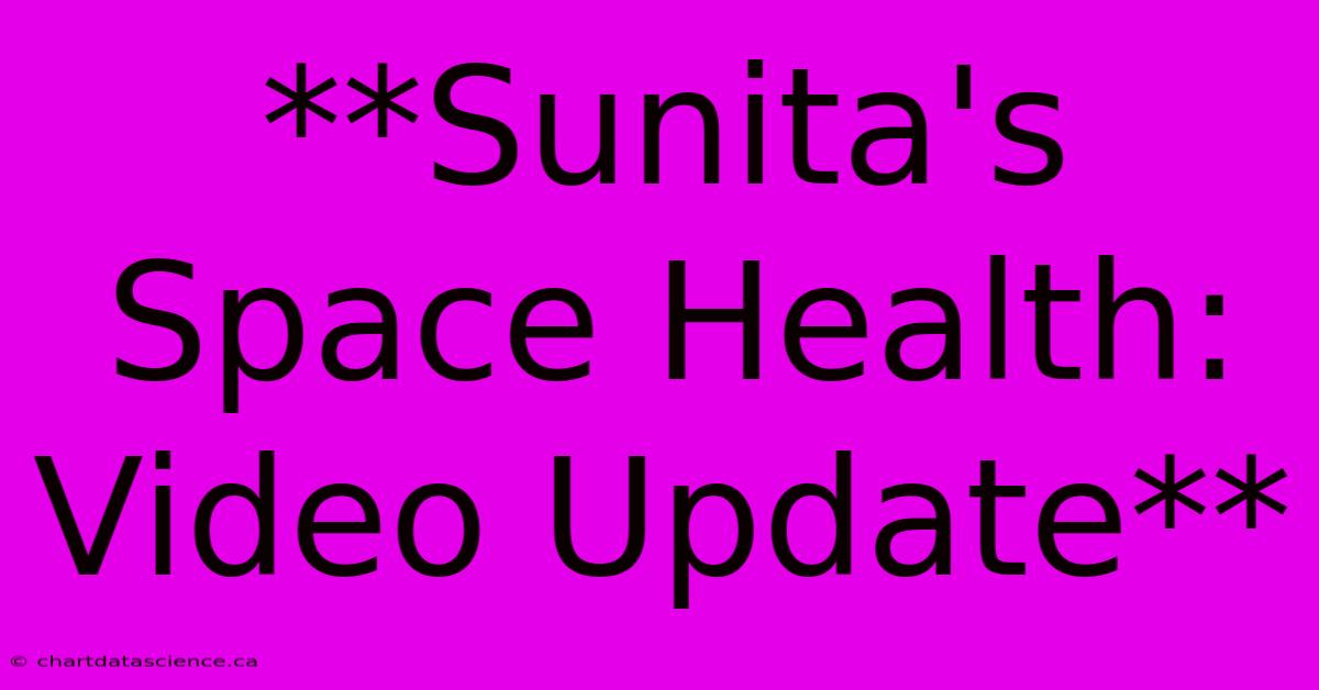 **Sunita's Space Health: Video Update**