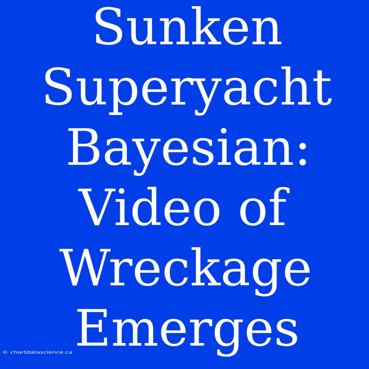 Sunken Superyacht Bayesian: Video Of Wreckage Emerges