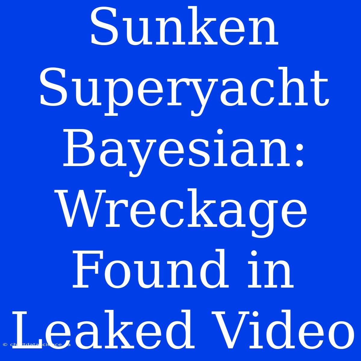 Sunken Superyacht Bayesian: Wreckage Found In Leaked Video