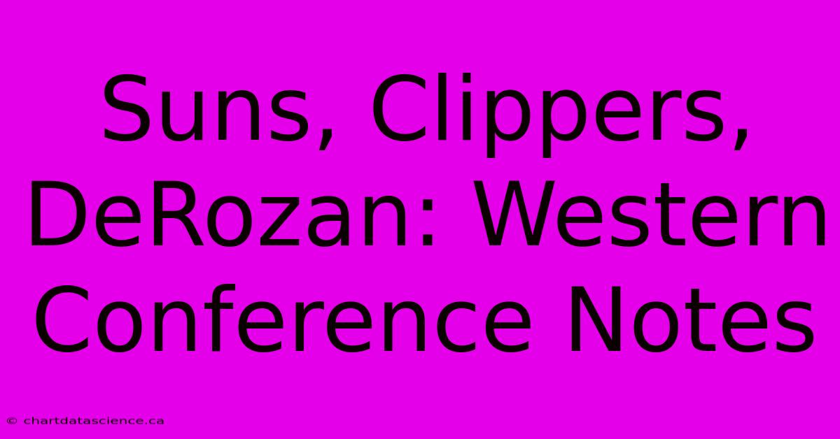 Suns, Clippers, DeRozan: Western Conference Notes