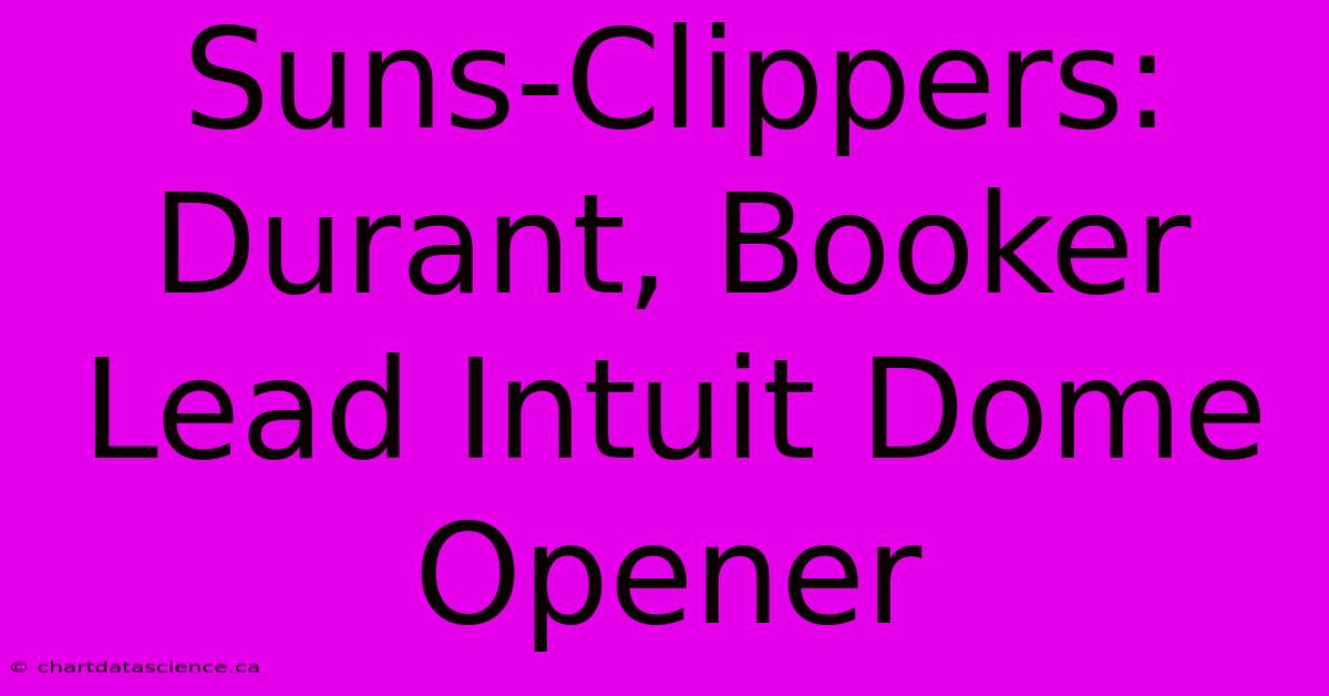 Suns-Clippers: Durant, Booker Lead Intuit Dome Opener