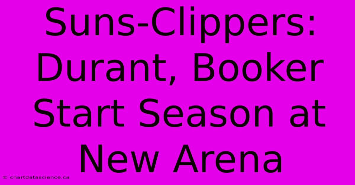 Suns-Clippers: Durant, Booker Start Season At New Arena