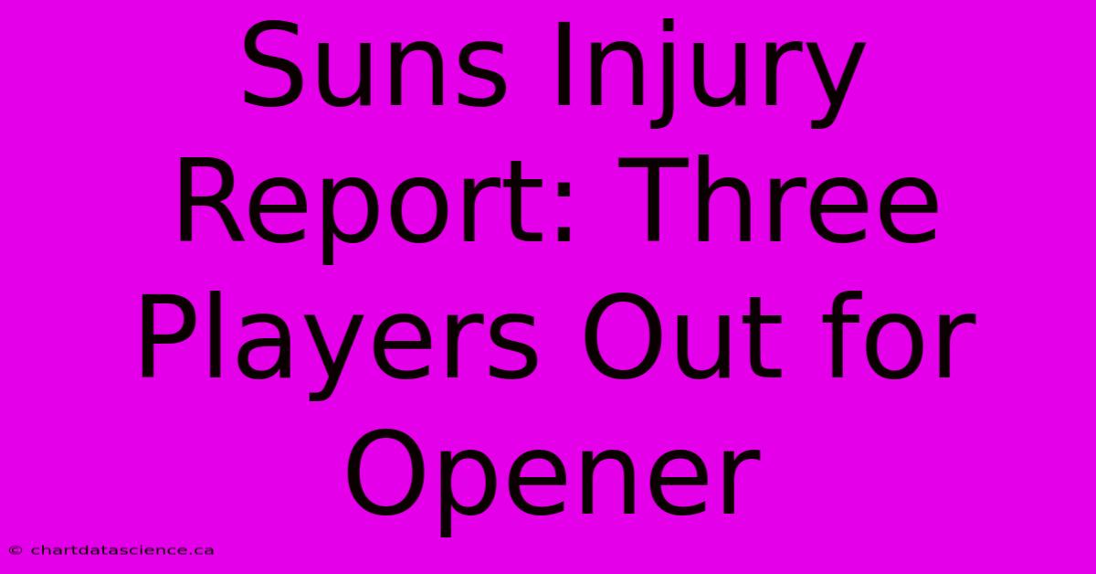 Suns Injury Report: Three Players Out For Opener