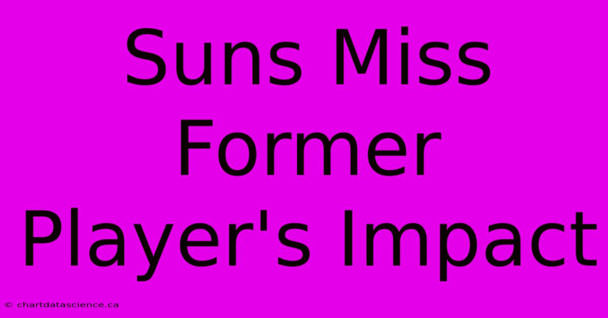 Suns Miss Former Player's Impact