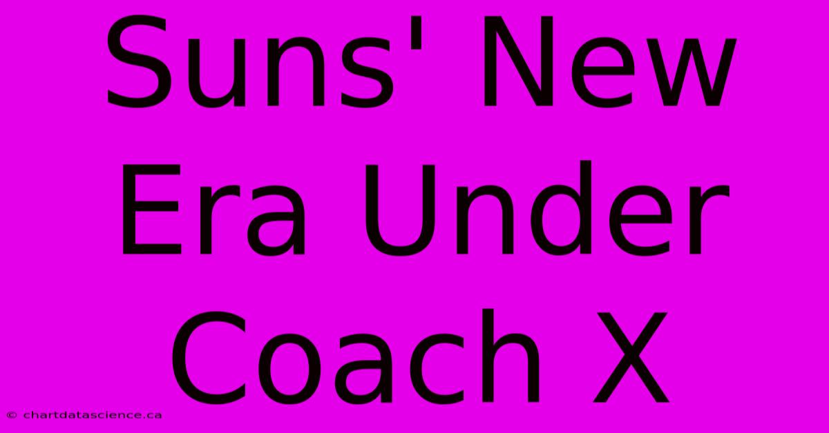 Suns' New Era Under Coach X 