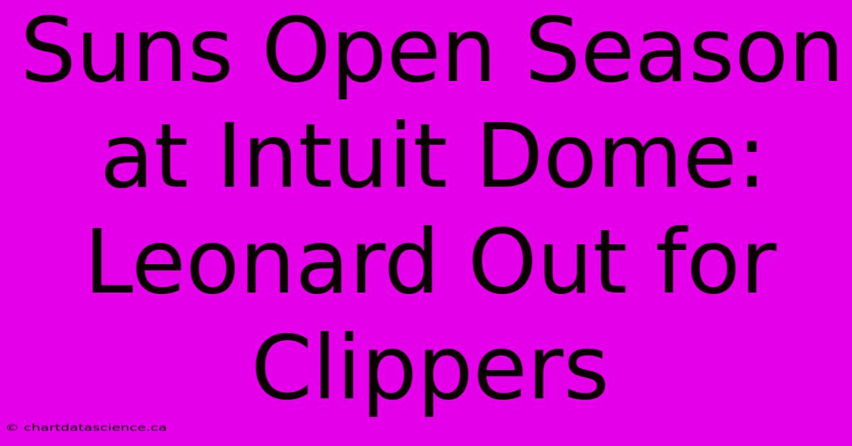 Suns Open Season At Intuit Dome: Leonard Out For Clippers 