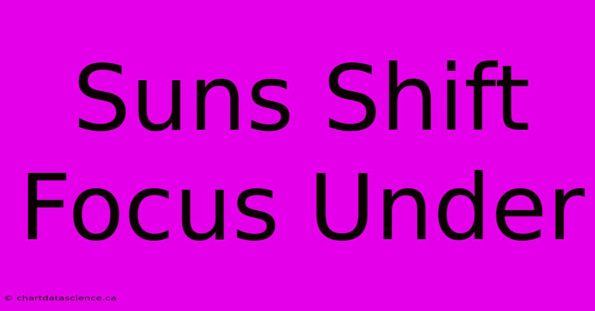 Suns Shift Focus Under 