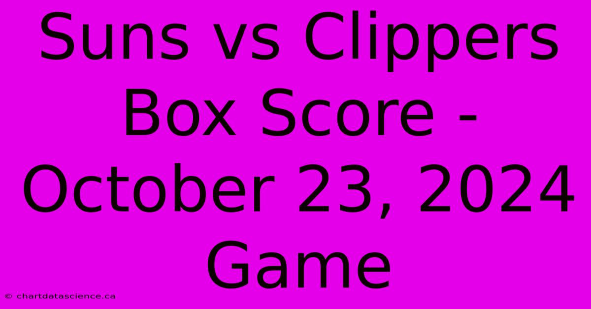 Suns Vs Clippers Box Score - October 23, 2024 Game 