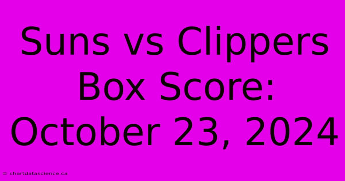 Suns Vs Clippers Box Score: October 23, 2024