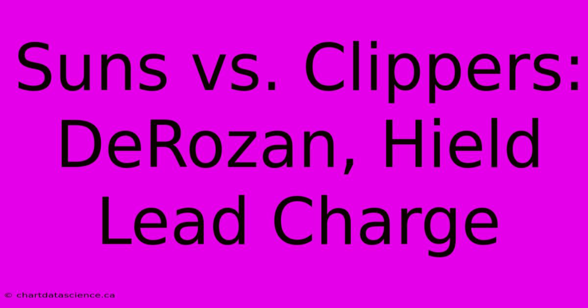 Suns Vs. Clippers: DeRozan, Hield Lead Charge