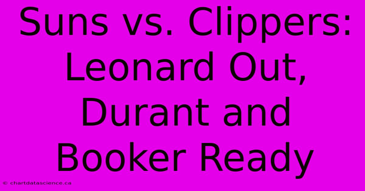 Suns Vs. Clippers: Leonard Out, Durant And Booker Ready