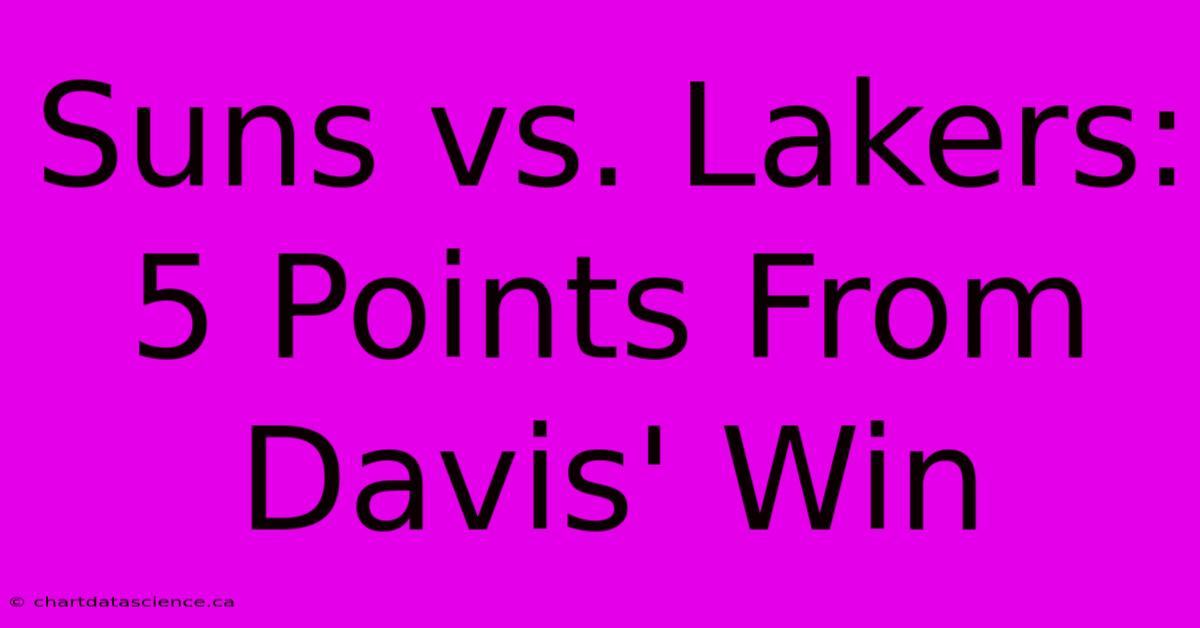 Suns Vs. Lakers: 5 Points From Davis' Win 