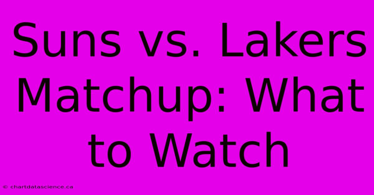 Suns Vs. Lakers Matchup: What To Watch