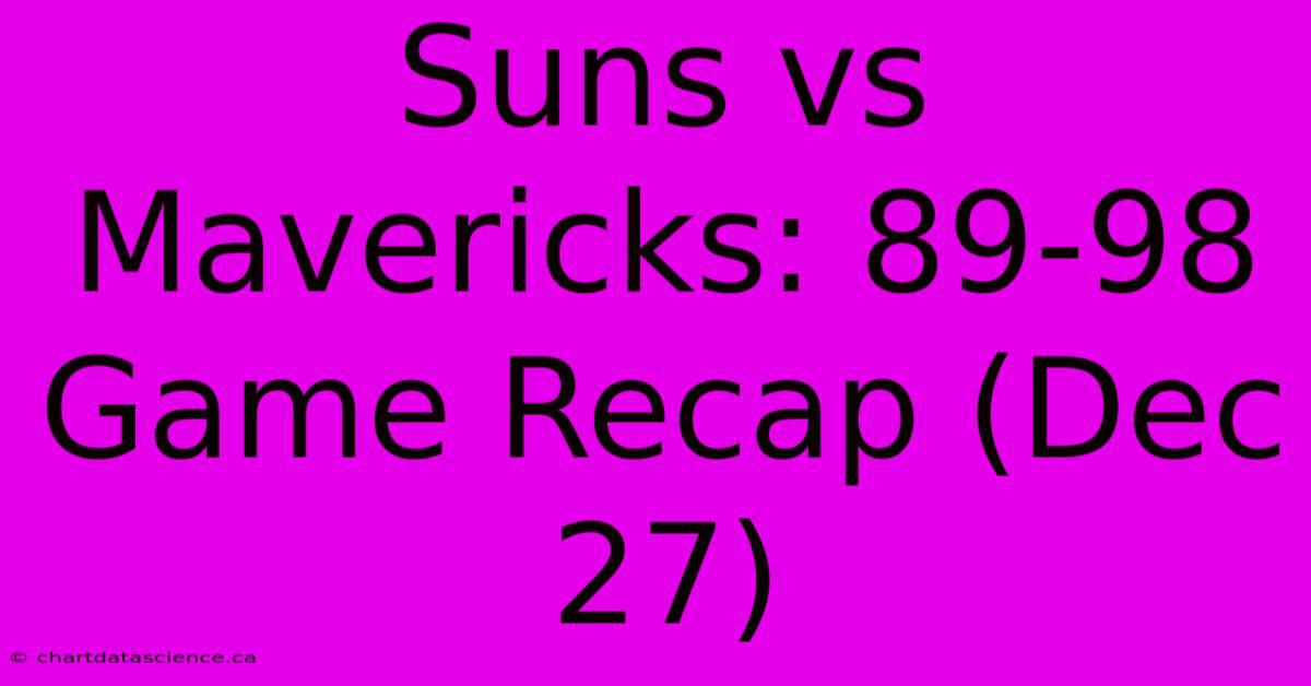 Suns Vs Mavericks: 89-98 Game Recap (Dec 27)