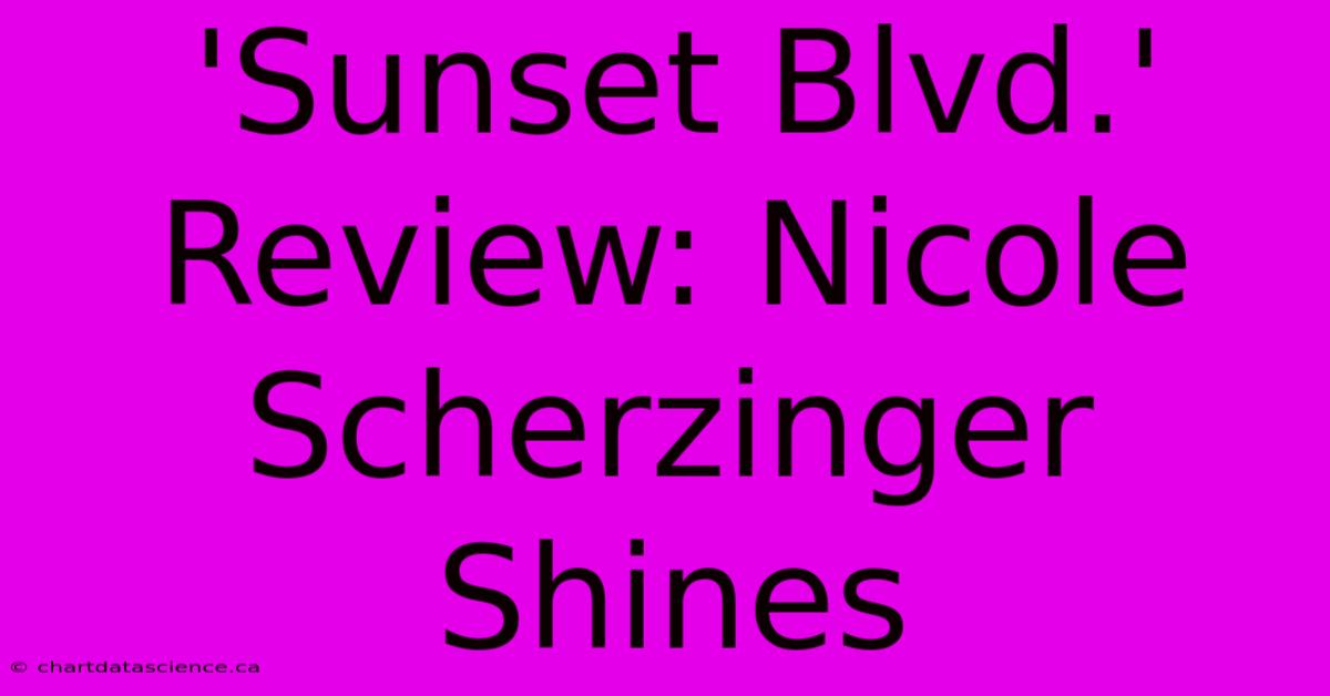 'Sunset Blvd.' Review: Nicole Scherzinger Shines