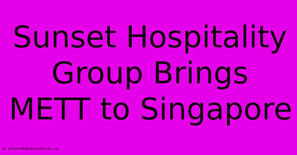 Sunset Hospitality Group Brings METT To Singapore