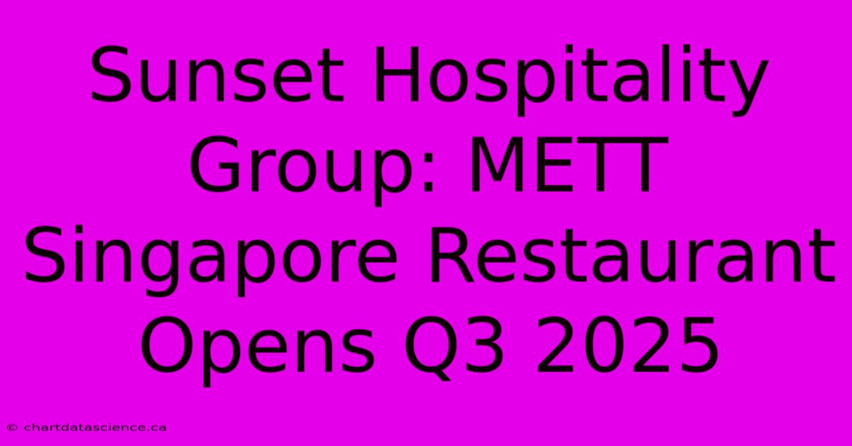 Sunset Hospitality Group: METT Singapore Restaurant Opens Q3 2025 