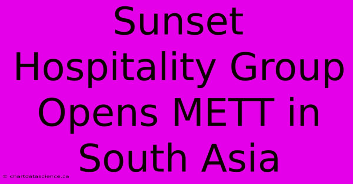 Sunset Hospitality Group Opens METT In South Asia