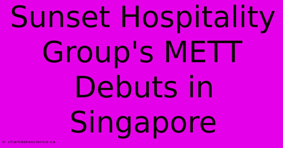 Sunset Hospitality Group's METT Debuts In Singapore