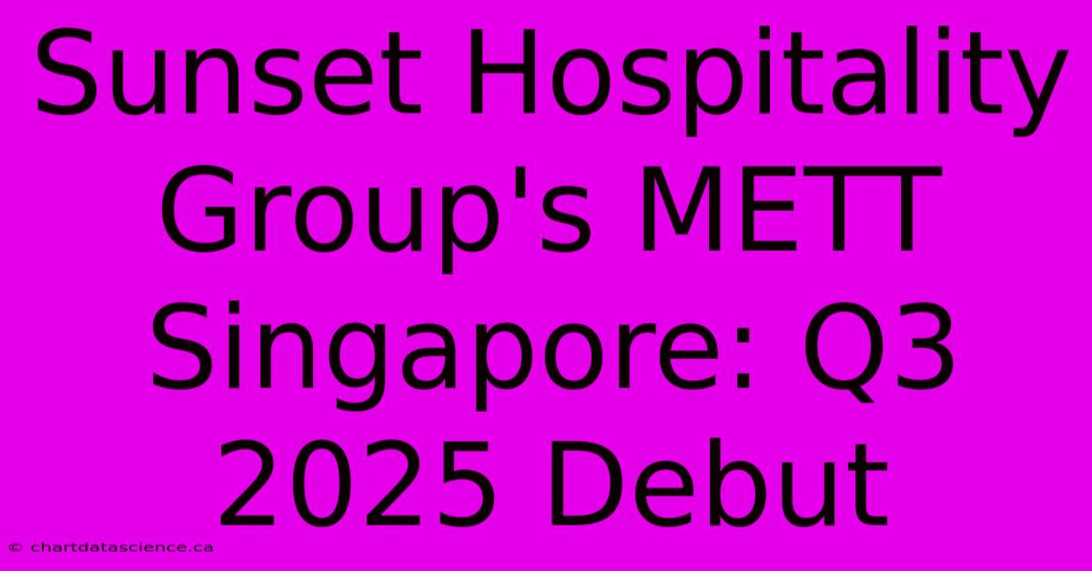 Sunset Hospitality Group's METT Singapore: Q3 2025 Debut