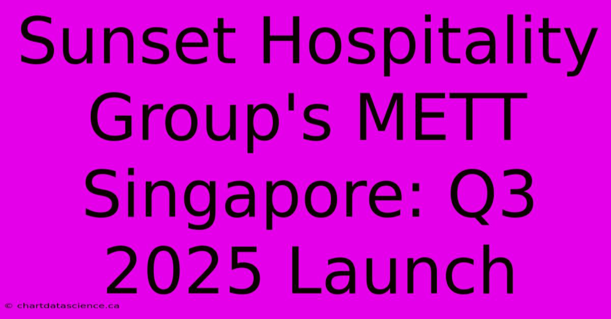 Sunset Hospitality Group's METT Singapore: Q3 2025 Launch