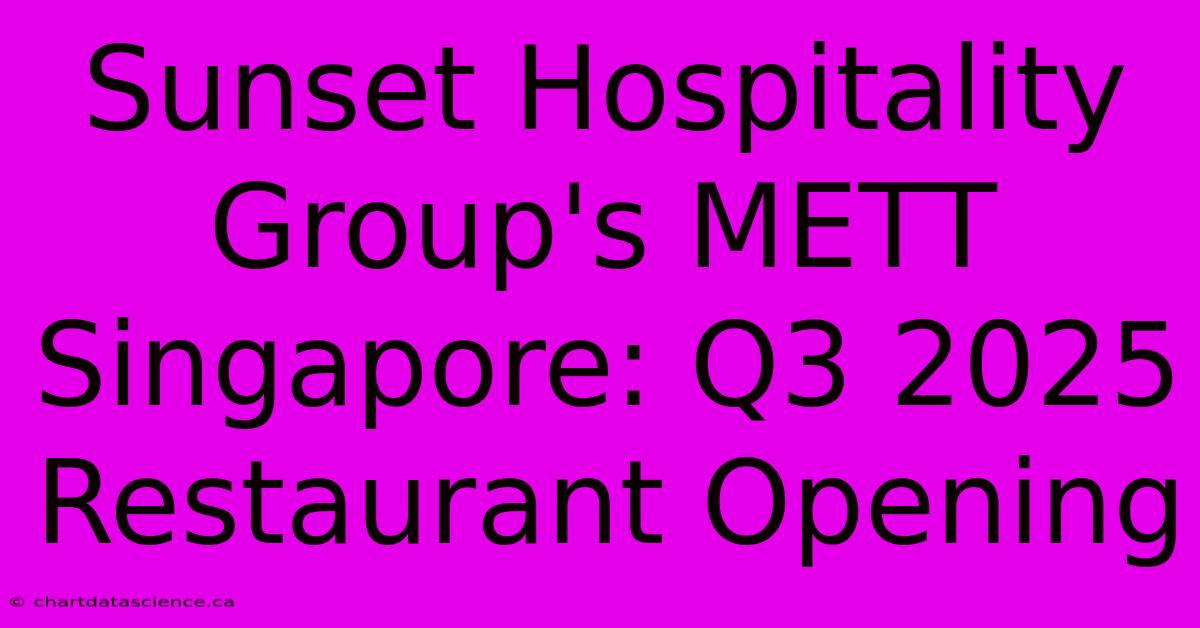 Sunset Hospitality Group's METT Singapore: Q3 2025 Restaurant Opening