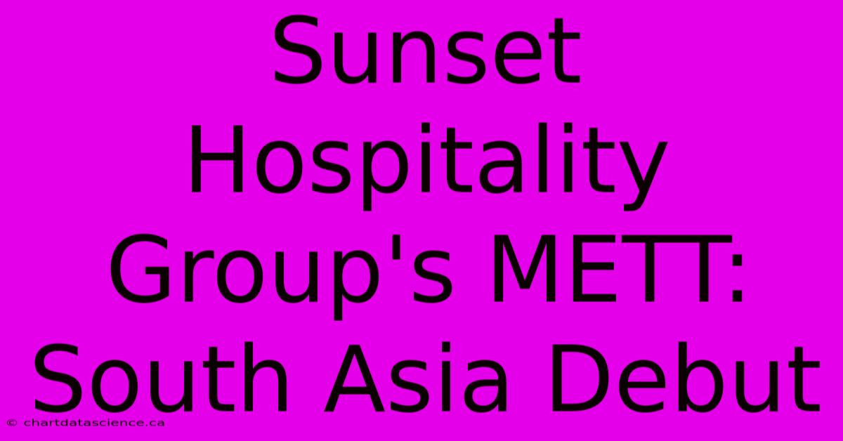 Sunset Hospitality Group's METT: South Asia Debut