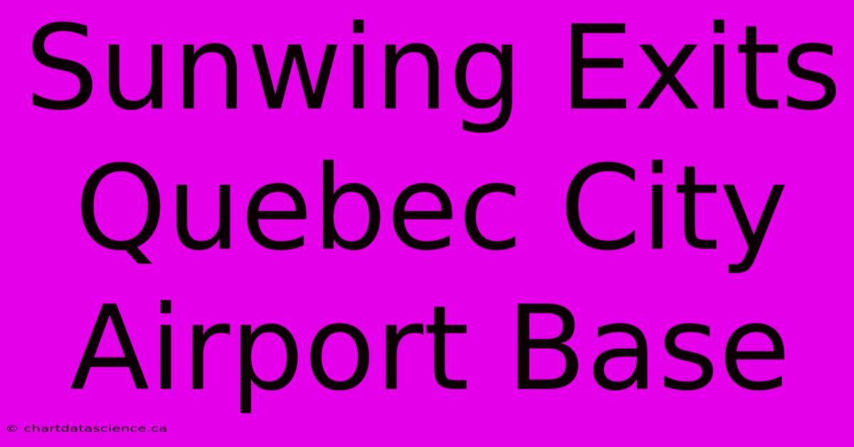 Sunwing Exits Quebec City Airport Base