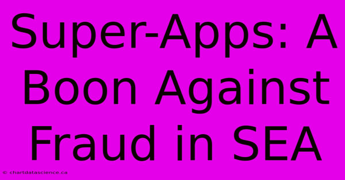 Super-Apps: A Boon Against Fraud In SEA