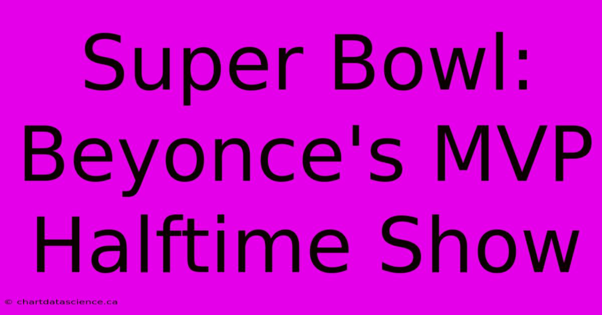 Super Bowl: Beyonce's MVP Halftime Show