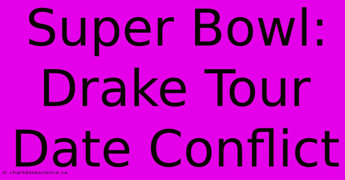 Super Bowl: Drake Tour Date Conflict