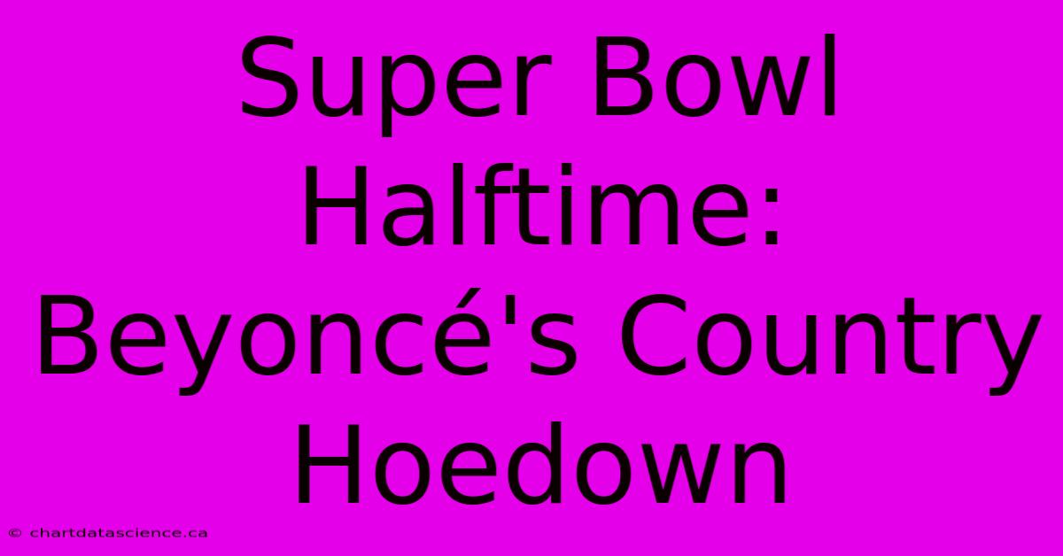 Super Bowl Halftime: Beyoncé's Country Hoedown