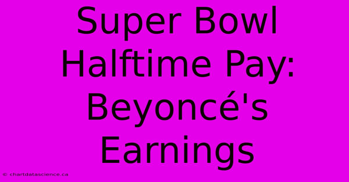 Super Bowl Halftime Pay:  Beyoncé's Earnings