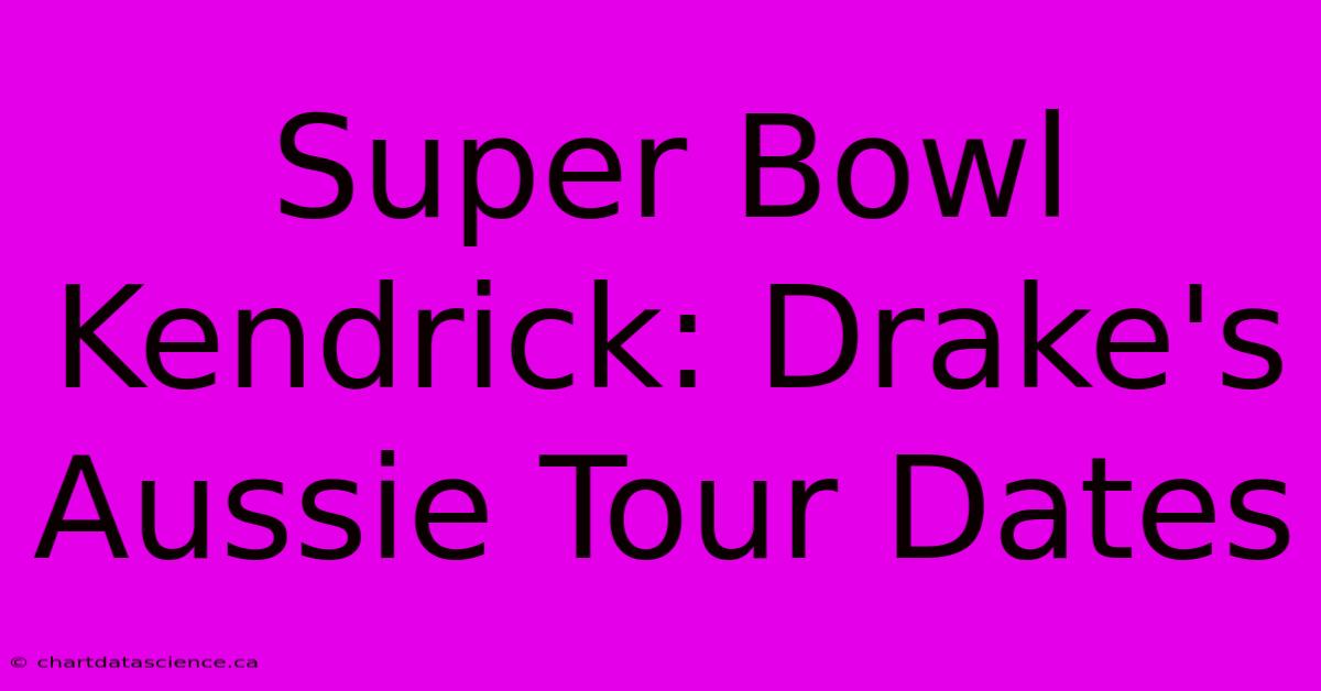 Super Bowl Kendrick: Drake's Aussie Tour Dates