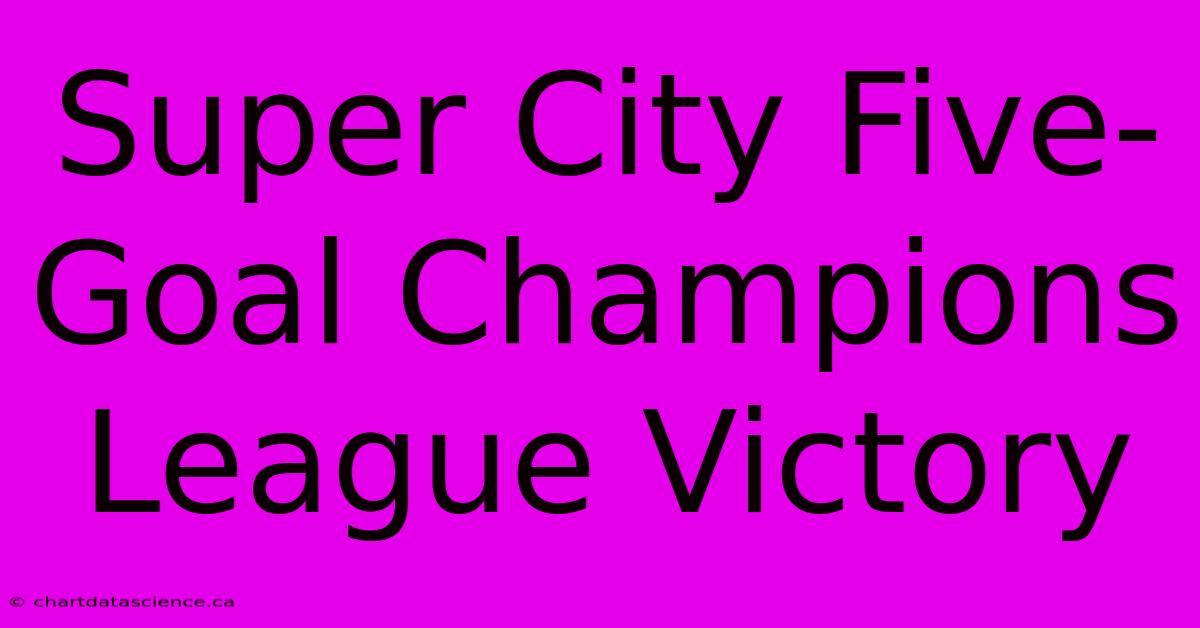 Super City Five-Goal Champions League Victory