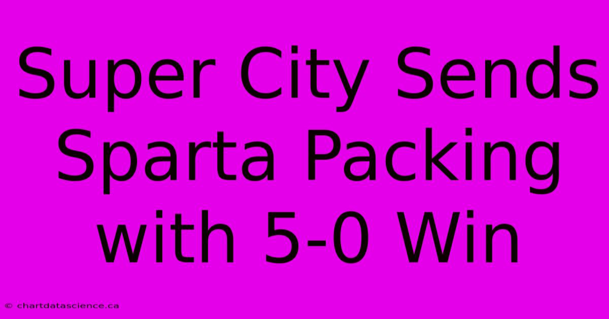 Super City Sends Sparta Packing With 5-0 Win 