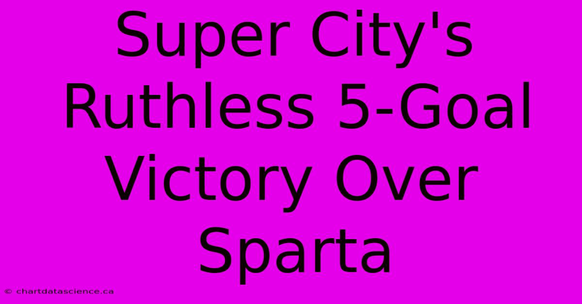 Super City's Ruthless 5-Goal Victory Over Sparta