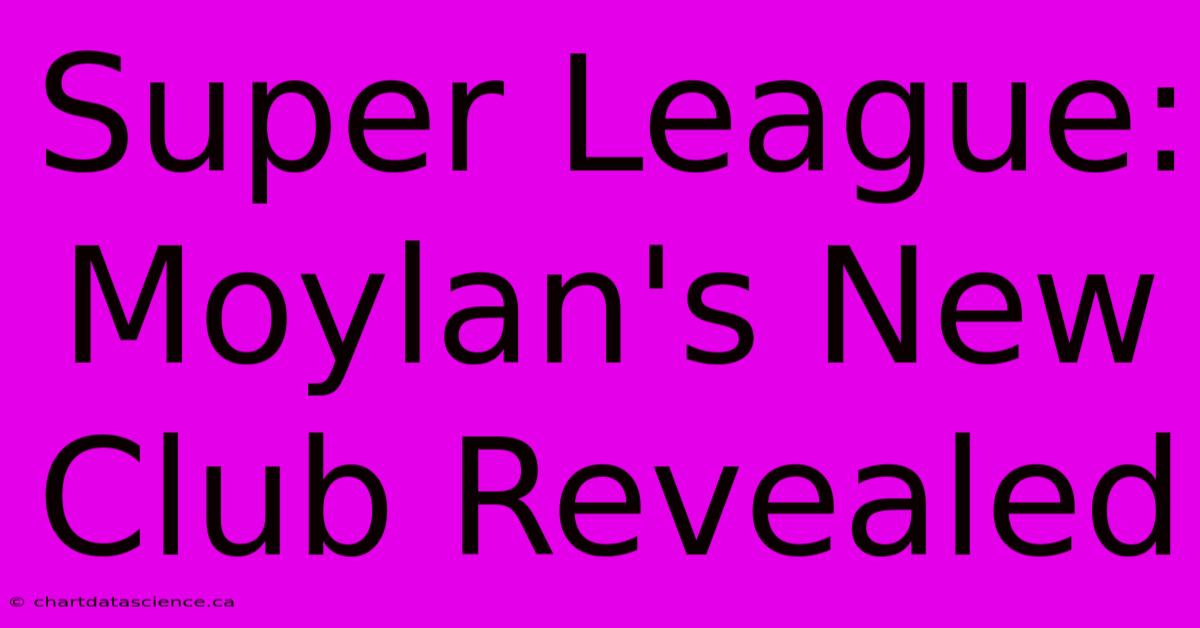 Super League: Moylan's New Club Revealed