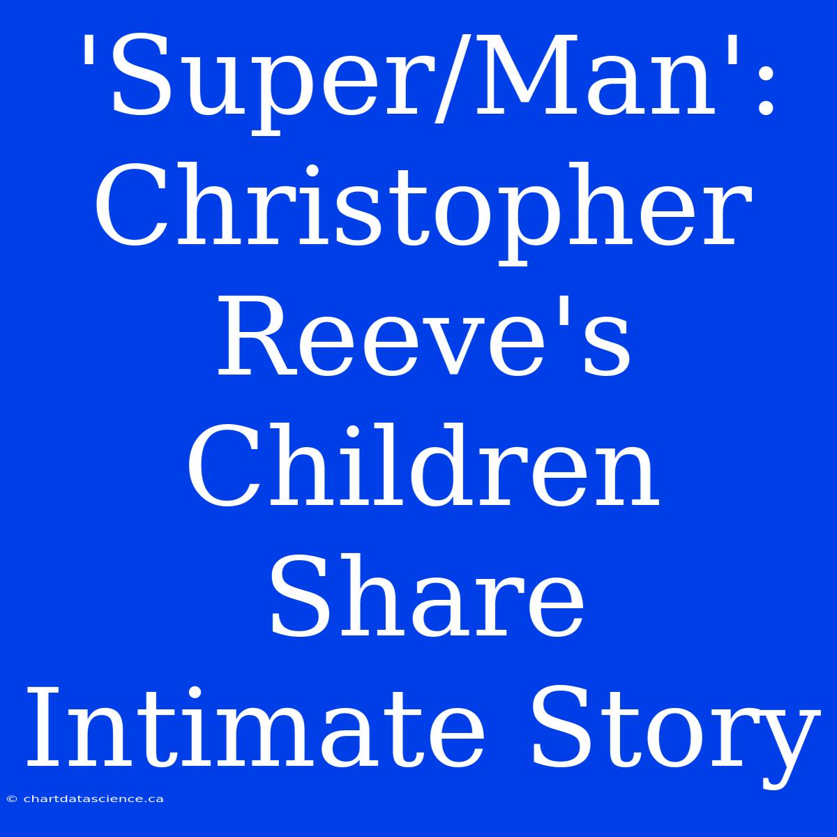 'Super/Man': Christopher Reeve's Children Share Intimate Story