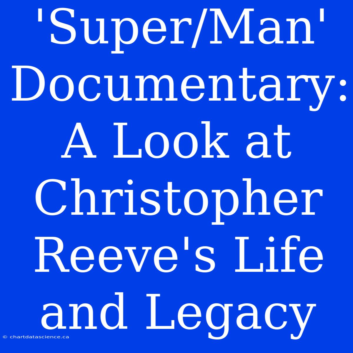 'Super/Man' Documentary: A Look At Christopher Reeve's Life And Legacy